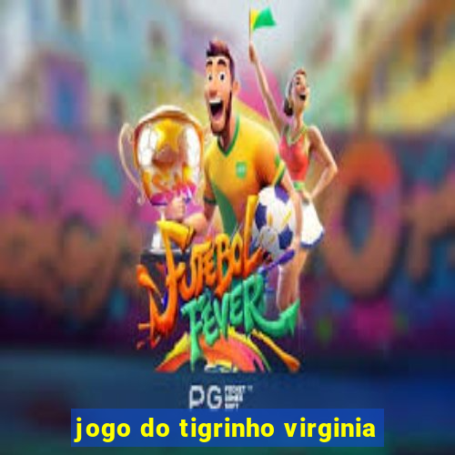 jogo do tigrinho virginia