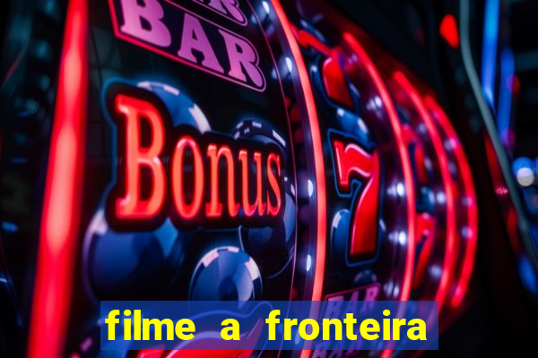 filme a fronteira 2007 completo dublado