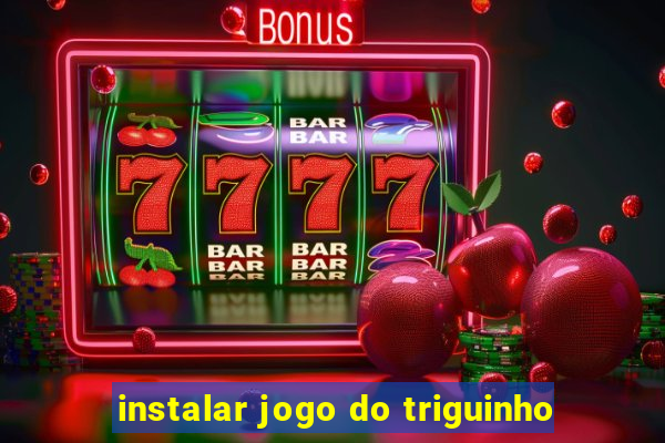 instalar jogo do triguinho