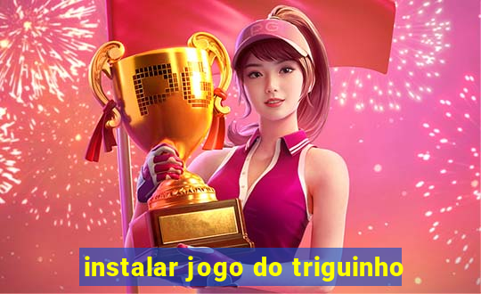 instalar jogo do triguinho