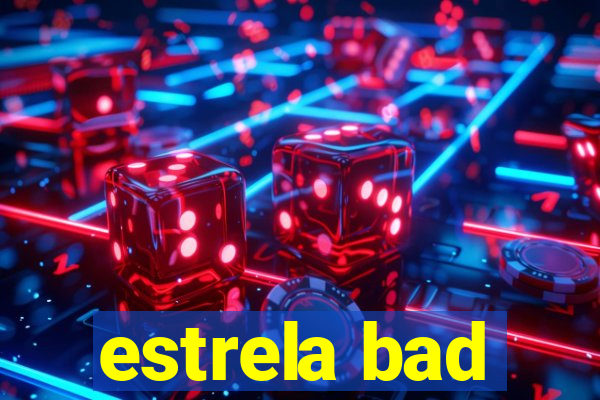 estrela bad