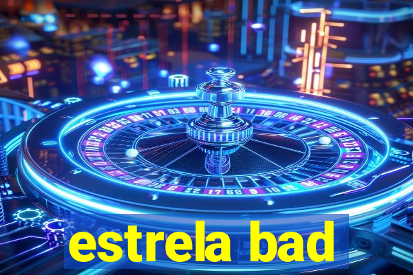 estrela bad