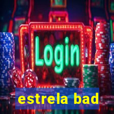 estrela bad