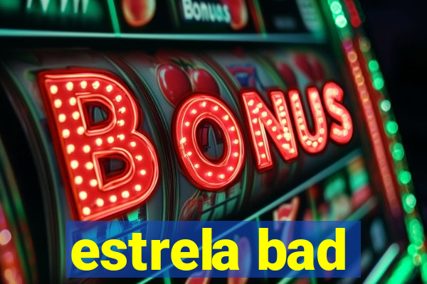 estrela bad