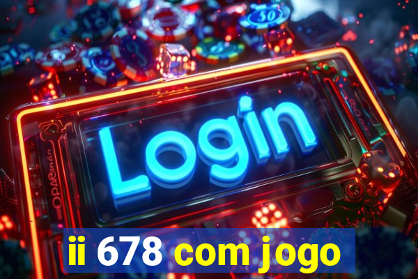 ii 678 com jogo