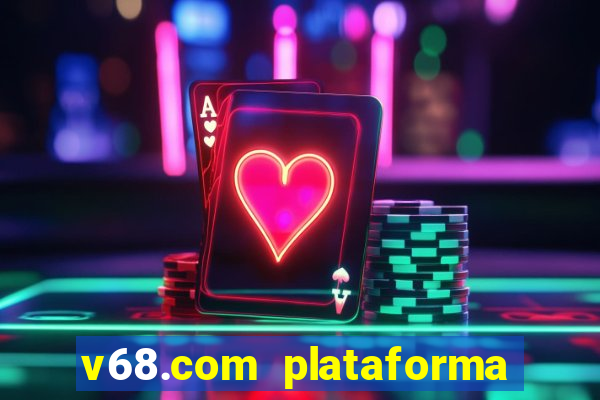 v68.com plataforma de jogos