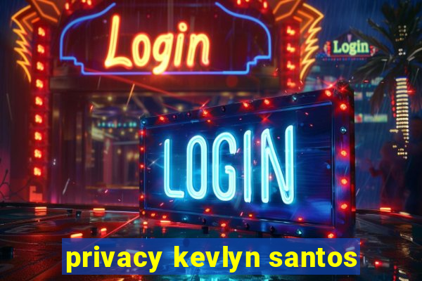 privacy kevlyn santos