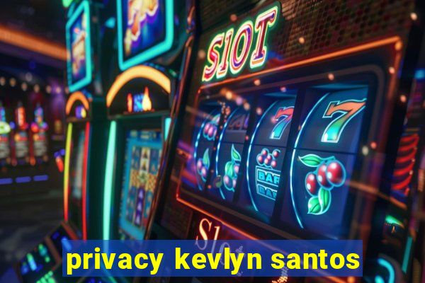 privacy kevlyn santos