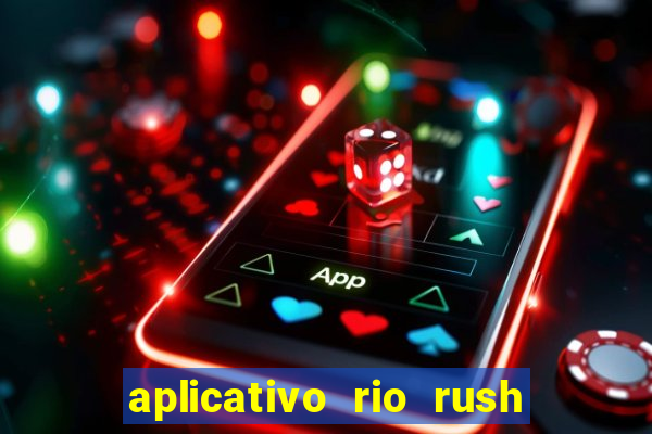 aplicativo rio rush paga mesmo