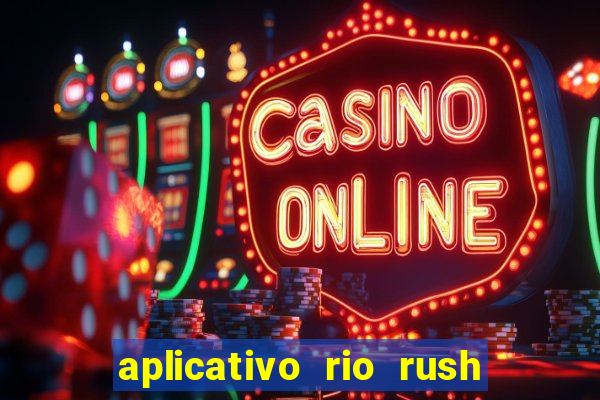 aplicativo rio rush paga mesmo