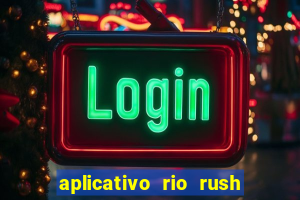 aplicativo rio rush paga mesmo