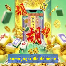 como jogar dia de sorte