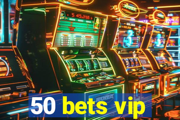 50 bets vip