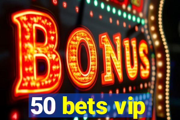 50 bets vip