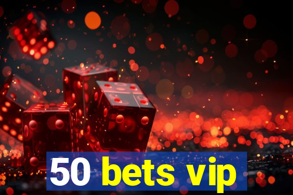 50 bets vip