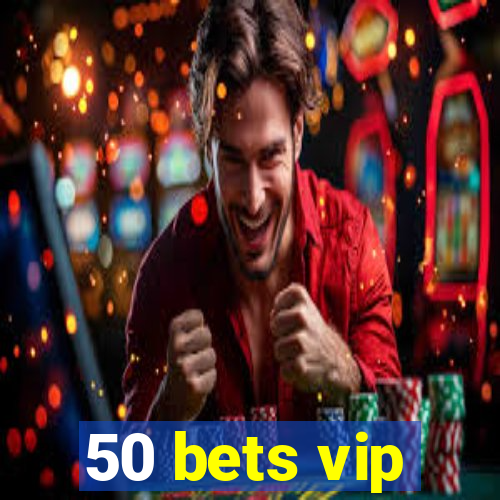 50 bets vip