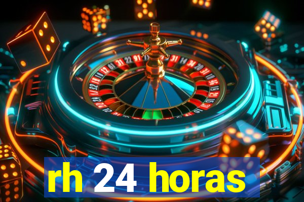 rh 24 horas