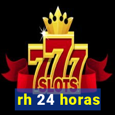 rh 24 horas