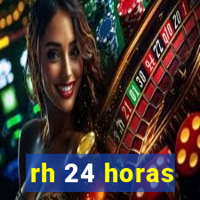 rh 24 horas