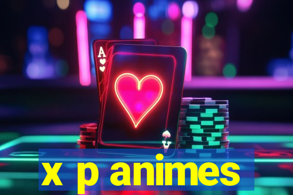 x p animes