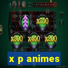 x p animes