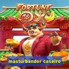 masturbandor caseiro