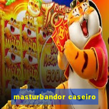 masturbandor caseiro