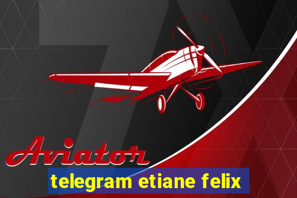 telegram etiane felix