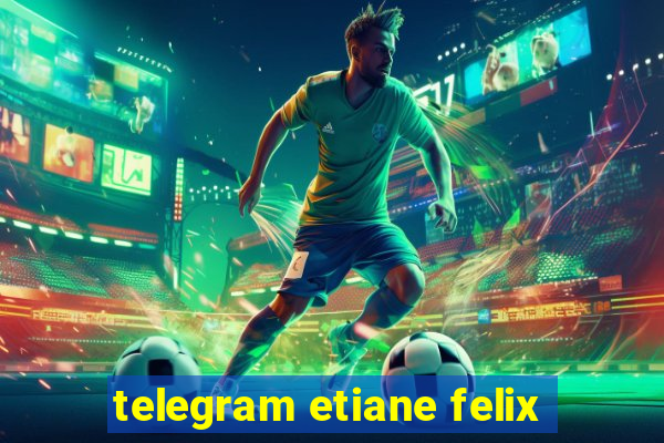 telegram etiane felix