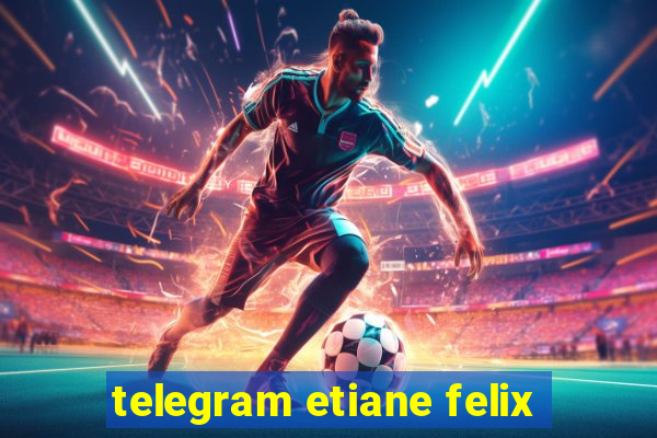 telegram etiane felix