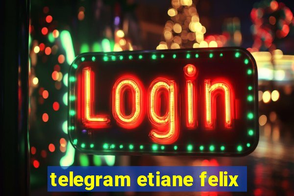 telegram etiane felix