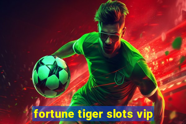 fortune tiger slots vip