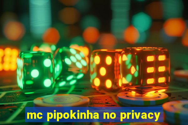 mc pipokinha no privacy