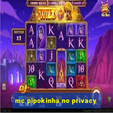 mc pipokinha no privacy