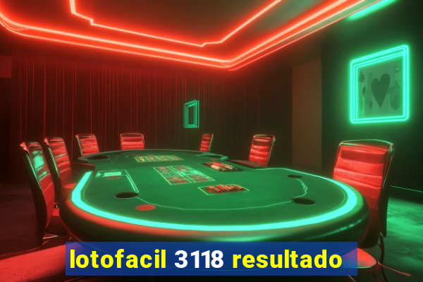 lotofacil 3118 resultado