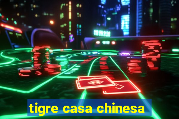 tigre casa chinesa