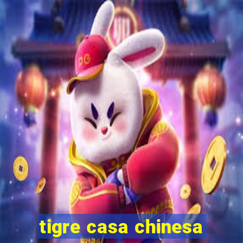 tigre casa chinesa