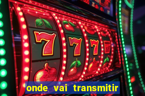 onde vai transmitir o jogo do brasil hoje