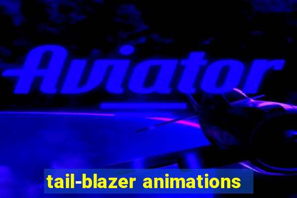 tail-blazer animations