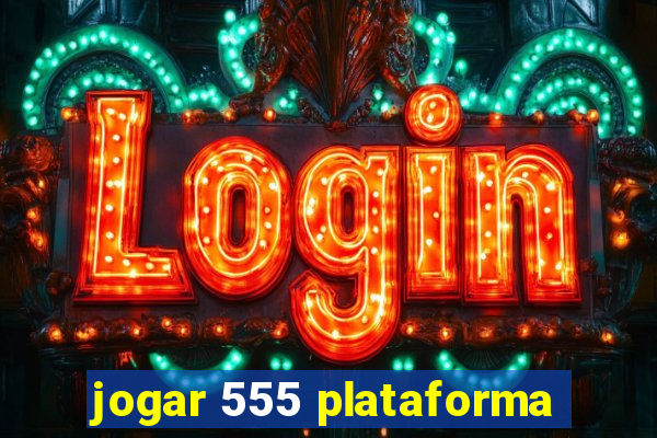 jogar 555 plataforma