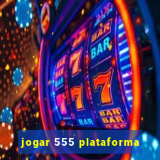 jogar 555 plataforma