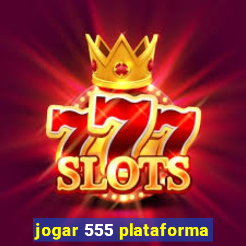 jogar 555 plataforma