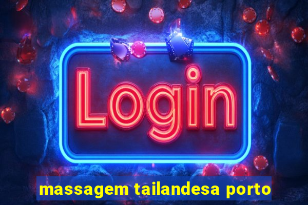 massagem tailandesa porto