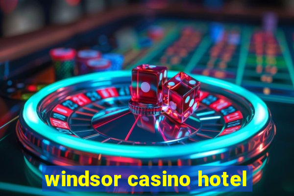 windsor casino hotel