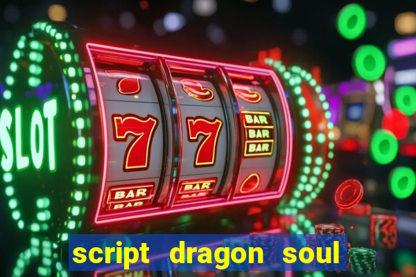 script dragon soul mobile 2024