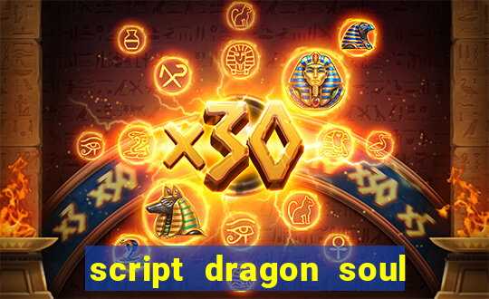 script dragon soul mobile 2024