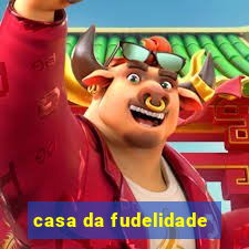 casa da fudelidade