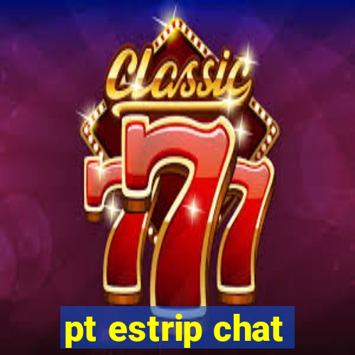 pt estrip chat