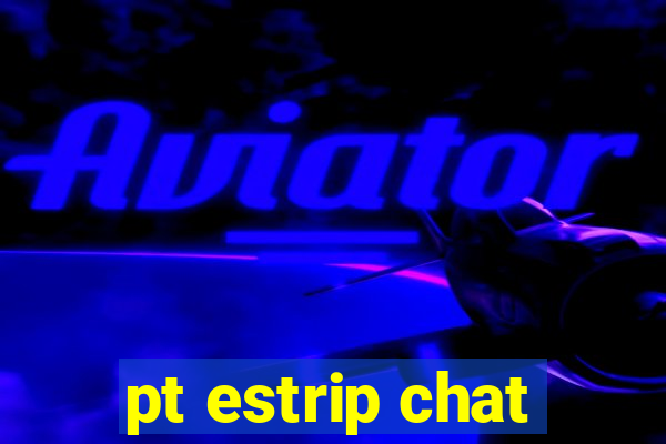 pt estrip chat