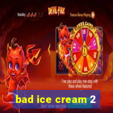 bad ice cream 2